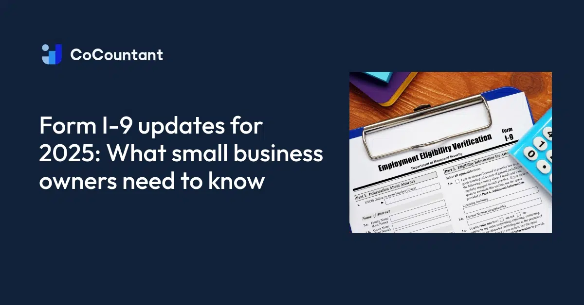 2025 Form I-9 Updates: Key Tips for Small Businesses